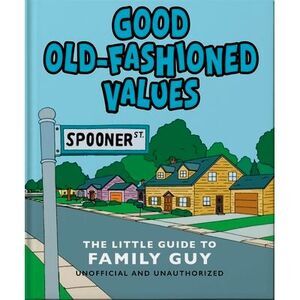 Good Old-Fashioned Values: The Little Guide to Family Guy -- Oh